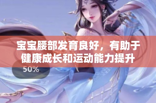 宝宝腰部发育良好，有助于健康成长和运动能力提升