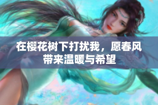 在樱花树下打扰我，愿春风带来温暖与希望
