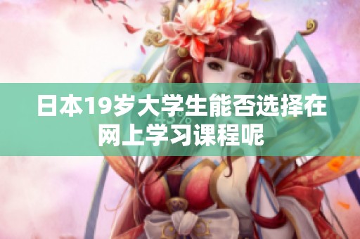 日本19岁大学生能否选择在网上学习课程呢