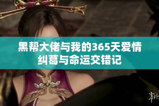黑帮大佬与我的365天爱情纠葛与命运交错记