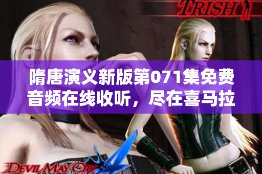 隋唐演义新版第071集免费音频在线收听，尽在喜马拉雅手机版