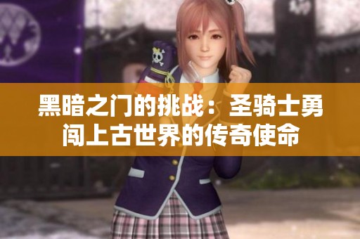 黑暗之门的挑战：圣骑士勇闯上古世界的传奇使命
