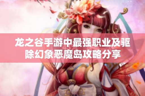 龙之谷手游中最强职业及驱除幻象恶魔岛攻略分享
