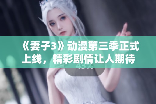 《妻子3》动漫第三季正式上线，精彩剧情让人期待