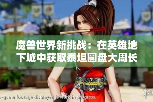 魔兽世界新挑战：在英雄地下城中获取泰坦圆盘大周长攻略