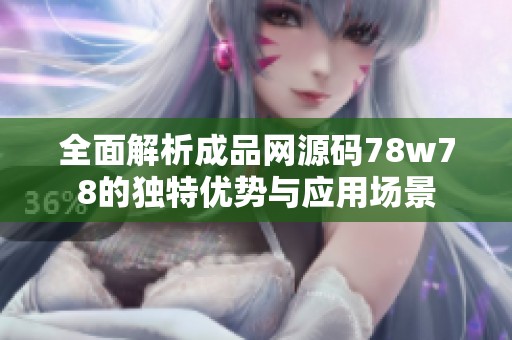 全面解析成品网源码78w78的独特优势与应用场景