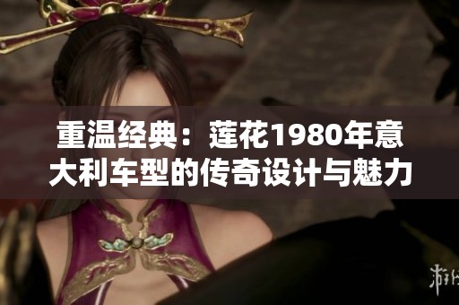 重温经典：莲花1980年意大利车型的传奇设计与魅力