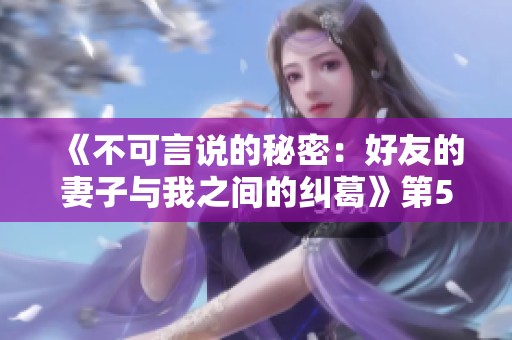 《不可言说的秘密：好友的妻子与我之间的纠葛》第54章