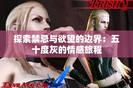 探索禁忌与欲望的边界：五十度灰的情感旅程
