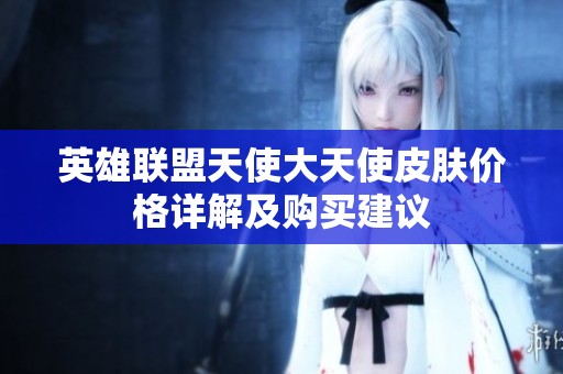 英雄联盟天使大天使皮肤价格详解及购买建议