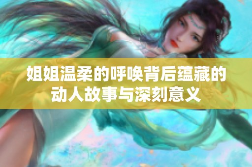 姐姐温柔的呼唤背后蕴藏的动人故事与深刻意义