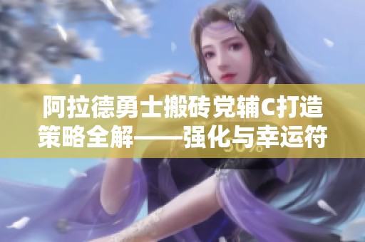 阿拉德勇士搬砖党辅C打造策略全解——强化与幸运符技巧