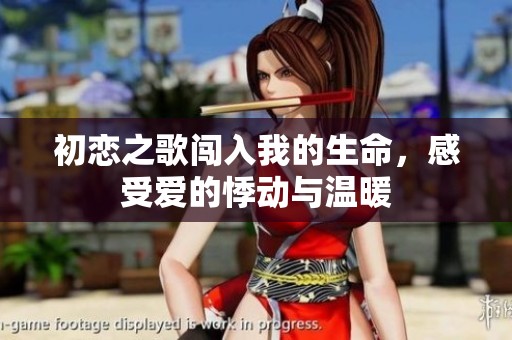 初恋之歌闯入我的生命，感受爱的悸动与温暖