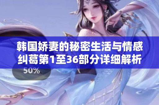 韩国娇妻的秘密生活与情感纠葛第1至36部分详细解析