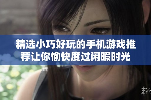 精选小巧好玩的手机游戏推荐让你愉快度过闲暇时光