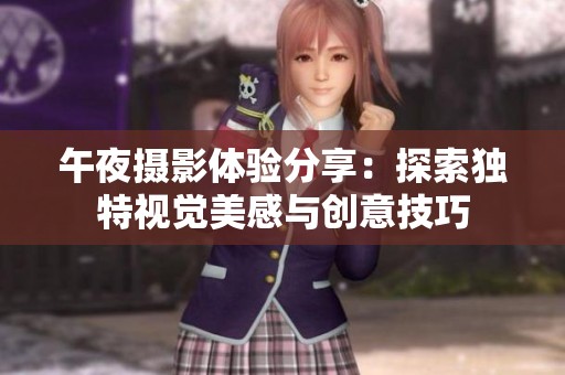 午夜摄影体验分享：探索独特视觉美感与创意技巧