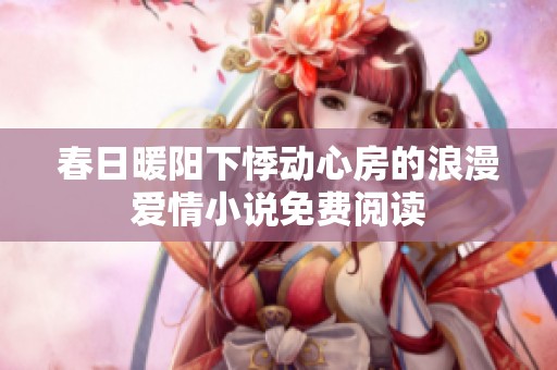 春日暖阳下悸动心房的浪漫爱情小说免费阅读