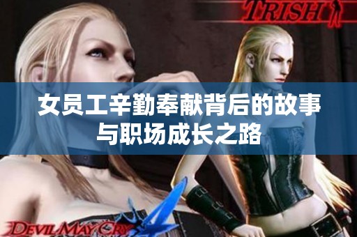 女员工辛勤奉献背后的故事与职场成长之路