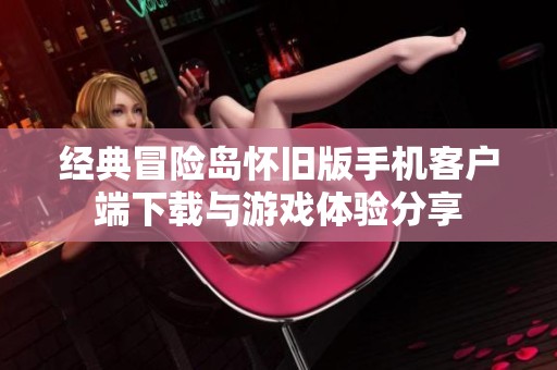 经典冒险岛怀旧版手机客户端下载与游戏体验分享