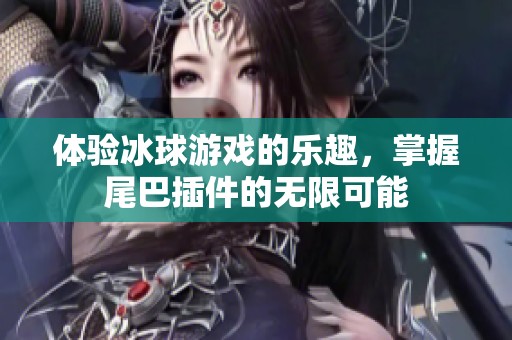体验冰球游戏的乐趣，掌握尾巴插件的无限可能