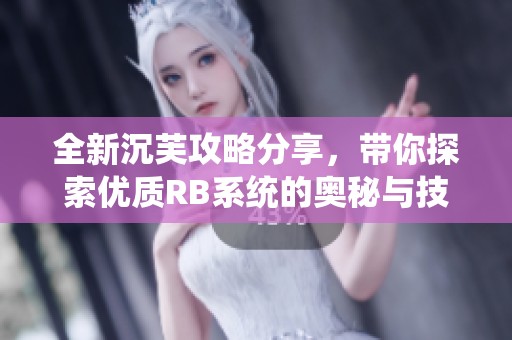 全新沉芙攻略分享，带你探索优质RB系统的奥秘与技巧