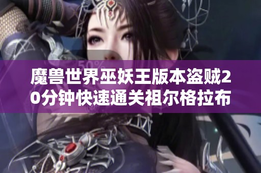 魔兽世界巫妖王版本盗贼20分钟快速通关祖尔格拉布全攻略