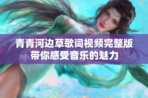 青青河边草歌词视频完整版带你感受音乐的魅力