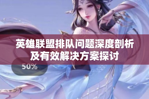 英雄联盟排队问题深度剖析及有效解决方案探讨