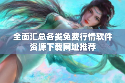 全面汇总各类免费行情软件资源下载网址推荐