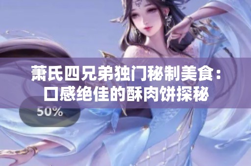 萧氏四兄弟独门秘制美食：口感绝佳的酥肉饼探秘