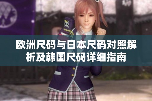 欧洲尺码与日本尺码对照解析及韩国尺码详细指南