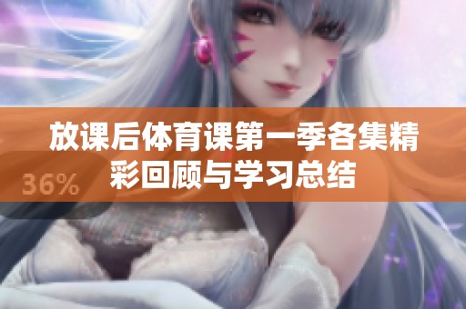 放课后体育课第一季各集精彩回顾与学习总结