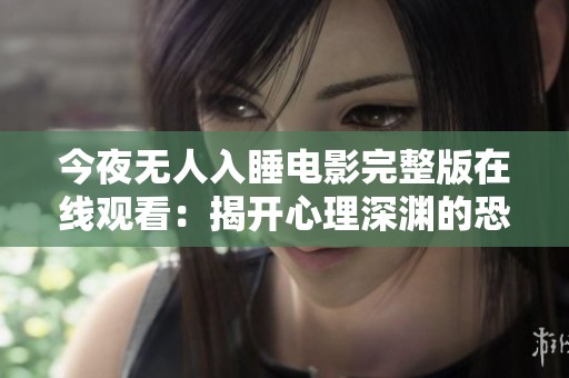 今夜无人入睡电影完整版在线观看：揭开心理深渊的恐怖之旅