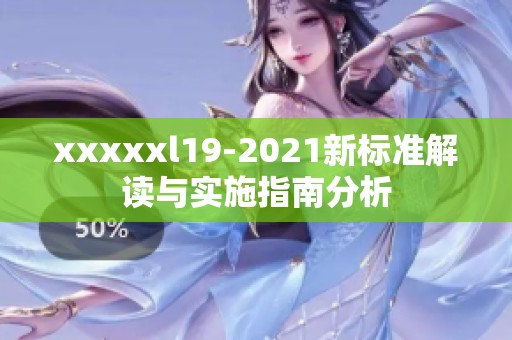 xxxxxl19-2021新标准解读与实施指南分析