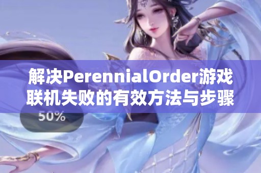 解决PerennialOrder游戏联机失败的有效方法与步骤指南