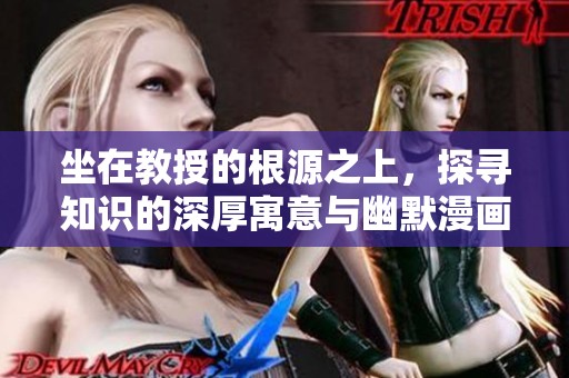 坐在教授的根源之上，探寻知识的深厚寓意与幽默漫画