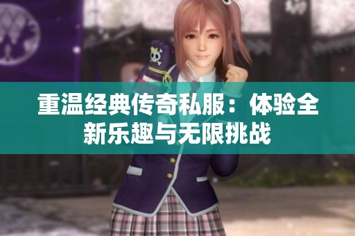 重温经典传奇私服：体验全新乐趣与无限挑战