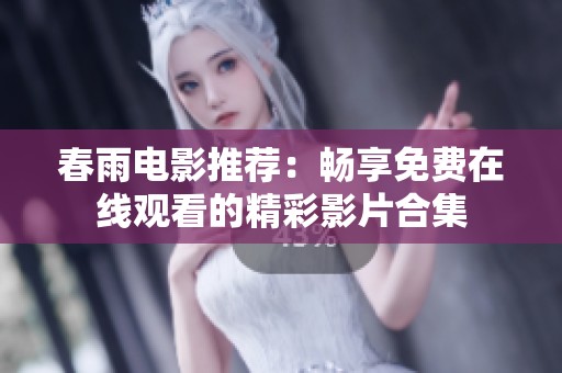 春雨电影推荐：畅享免费在线观看的精彩影片合集