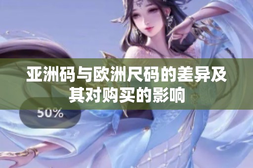 亚洲码与欧洲尺码的差异及其对购买的影响