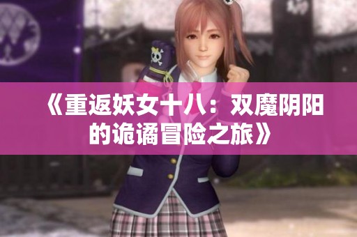 《重返妖女十八：双魔阴阳的诡谲冒险之旅》