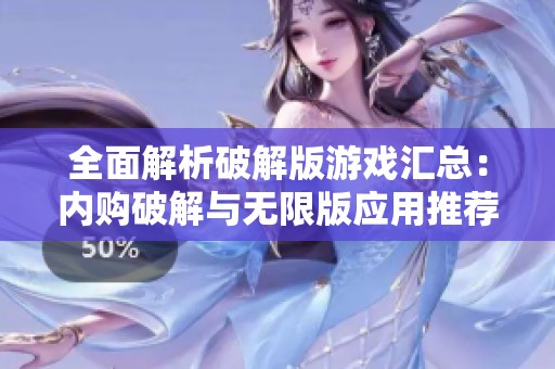 全面解析破解版游戏汇总：内购破解与无限版应用推荐