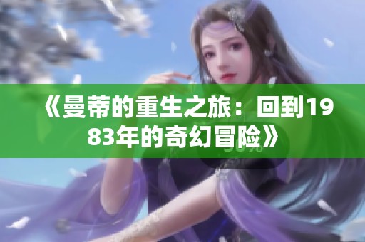 《曼蒂的重生之旅：回到1983年的奇幻冒险》