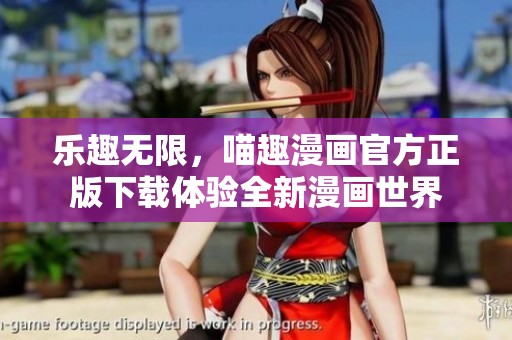 乐趣无限，喵趣漫画官方正版下载体验全新漫画世界