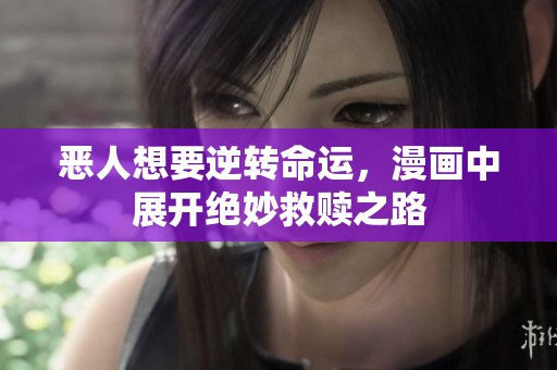恶人想要逆转命运，漫画中展开绝妙救赎之路