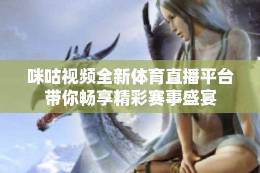 咪咕视频全新体育直播平台带你畅享精彩赛事盛宴