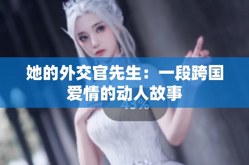 她的外交官先生：一段跨国爱情的动人故事