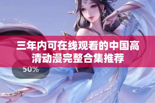 三年内可在线观看的中国高清动漫完整合集推荐