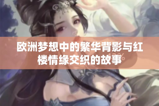 欧洲梦想中的繁华背影与红楼情缘交织的故事