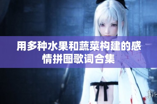 用多种水果和蔬菜构建的感情拼图歌词合集