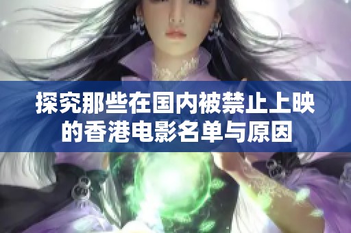 探究那些在国内被禁止上映的香港电影名单与原因